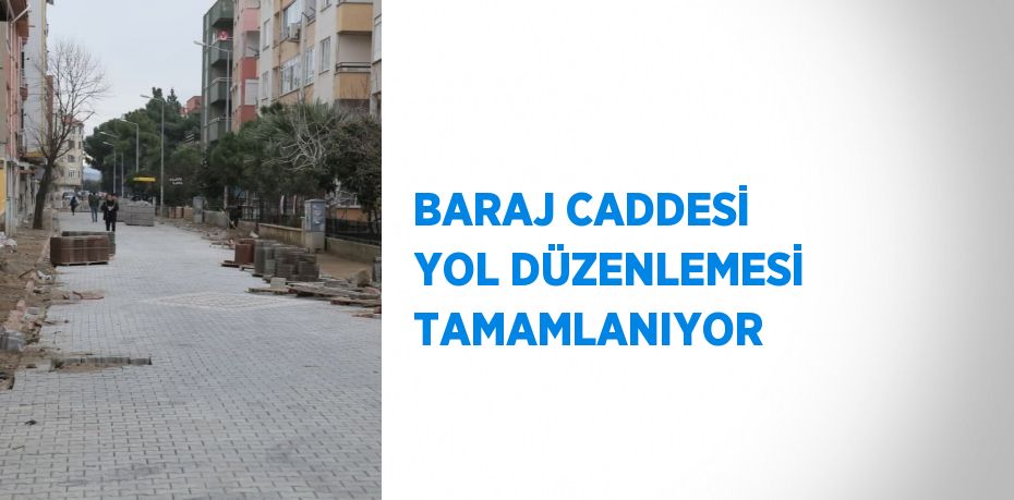 BARAJ CADDESİ YOL DÜZENLEMESİ TAMAMLANIYOR