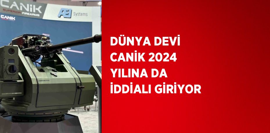 DÜNYA DEVİ CANİK 2024 YILINA DA İDDİALI GİRİYOR