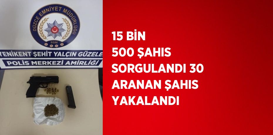 15 BİN 500 ŞAHIS SORGULANDI 30 ARANAN ŞAHIS YAKALANDI