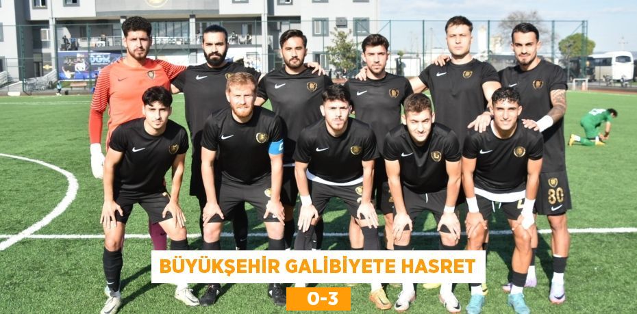 BÜYÜKŞEHİR GALİBİYETE HASRET    0-3