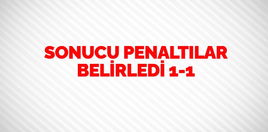 SONUCU PENALTILAR BELİRLEDİ   1-1