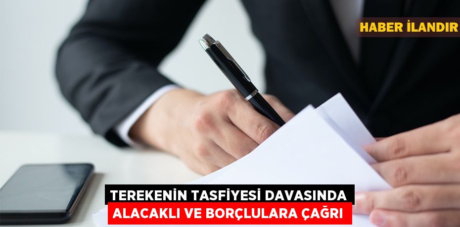 Terekenin tasfiyesi davasında alacaklı ve borçlulara çağrı
