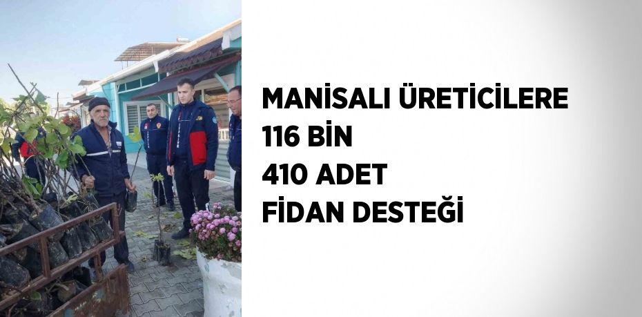 MANİSALI ÜRETİCİLERE 116 BİN 410 ADET FİDAN DESTEĞİ