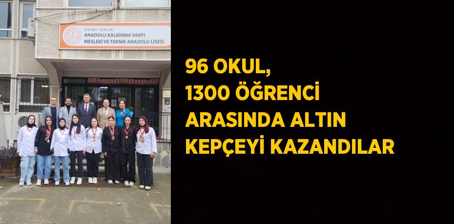 96 OKUL, 1300 ÖĞRENCİ ARASINDA ALTIN KEPÇEYİ KAZANDILAR