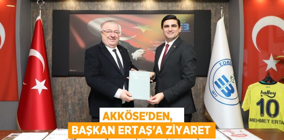 AKKÖSE’DEN,   BAŞKAN ERTAŞ’A ZİYARET