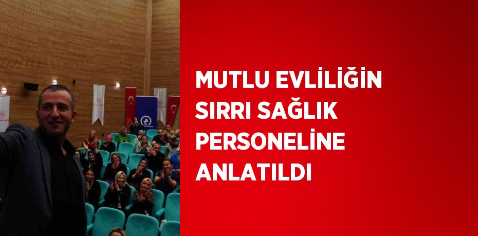 MUTLU EVLİLİĞİN SIRRI SAĞLIK PERSONELİNE ANLATILDI