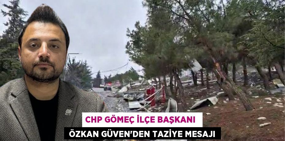 CHP GÖMEÇ İLÇE BAŞKANI   ÖZKAN GÜVEN’DEN TAZİYE MESAJI