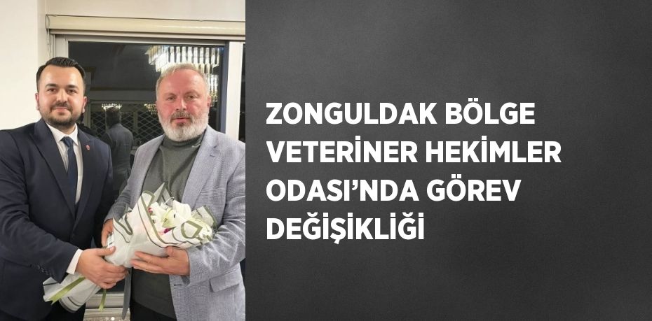 ZONGULDAK BÖLGE VETERİNER HEKİMLER ODASI’NDA GÖREV DEĞİŞİKLİĞİ