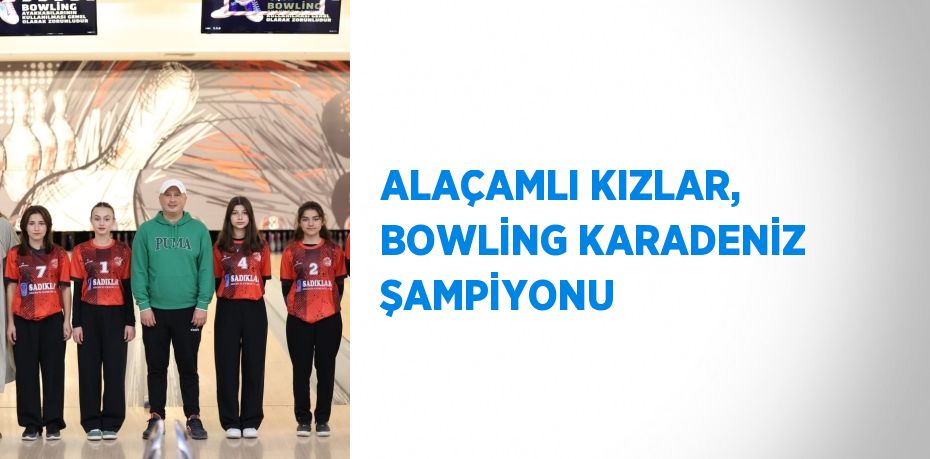 ALAÇAMLI KIZLAR, BOWLİNG KARADENİZ ŞAMPİYONU