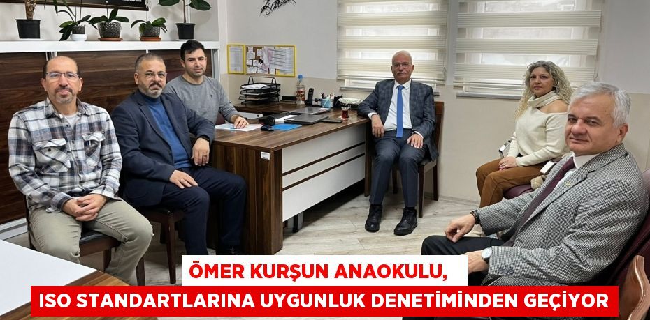 ÖMER KURŞUN ANAOKULU,   ISO STANDARTLARINA UYGUNLUK DENETİMİNDEN GEÇİYOR