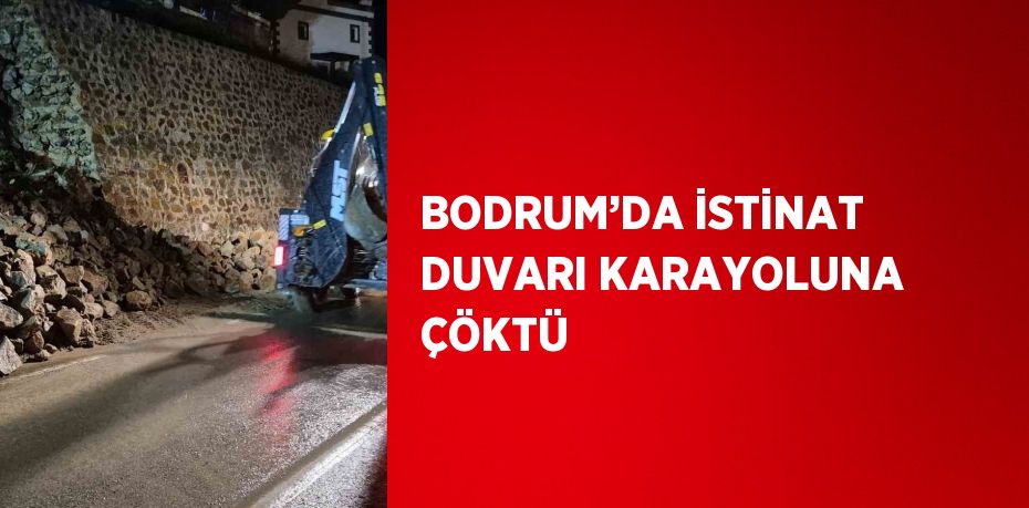 BODRUM’DA İSTİNAT DUVARI KARAYOLUNA ÇÖKTÜ