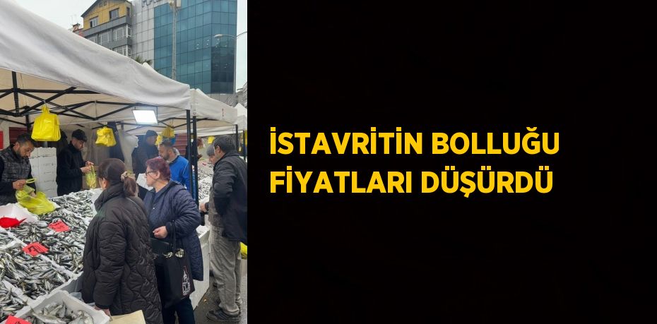 İSTAVRİTİN BOLLUĞU FİYATLARI DÜŞÜRDÜ