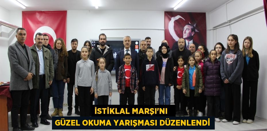 İSTİKLAL MARŞI’NI   GÜZEL OKUMA YARIŞMASI DÜZENLENDİ