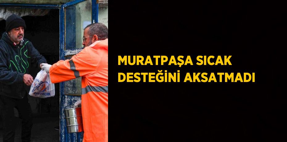 MURATPAŞA SICAK DESTEĞİNİ AKSATMADI