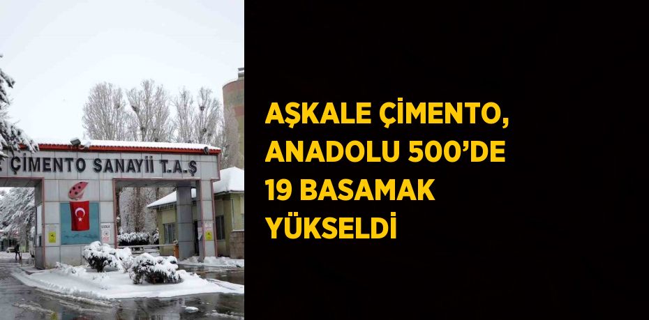 AŞKALE ÇİMENTO, ANADOLU 500’DE 19 BASAMAK YÜKSELDİ