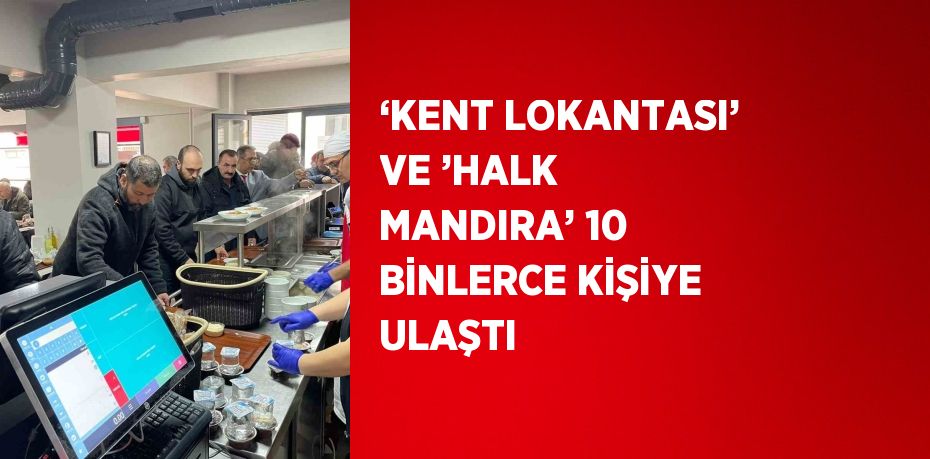 ‘KENT LOKANTASI’ VE ’HALK MANDIRA’ 10 BİNLERCE KİŞİYE ULAŞTI