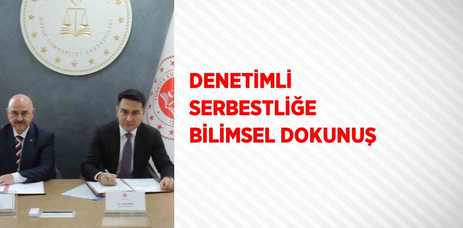 DENETİMLİ SERBESTLİĞE BİLİMSEL DOKUNUŞ