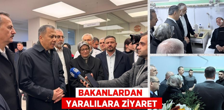 BAKANLARDAN   YARALILARA ZİYARET