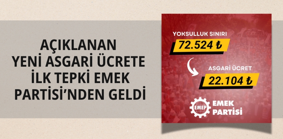 AÇIKLANAN YENİ ASGARİ ÜCRETE İLK TEPKİ EMEK PARTİSİ’NDEN GELDİ