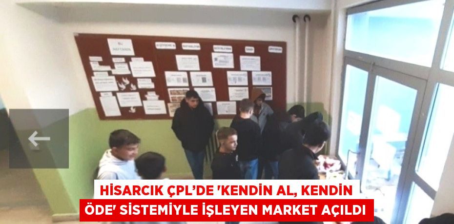 HİSARCIK ÇPL’DE 'KENDİN AL, KENDİN ÖDE' SİSTEMİYLE İŞLEYEN MARKET AÇILDI