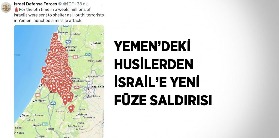 YEMEN’DEKİ HUSİLERDEN İSRAİL’E YENİ FÜZE SALDIRISI