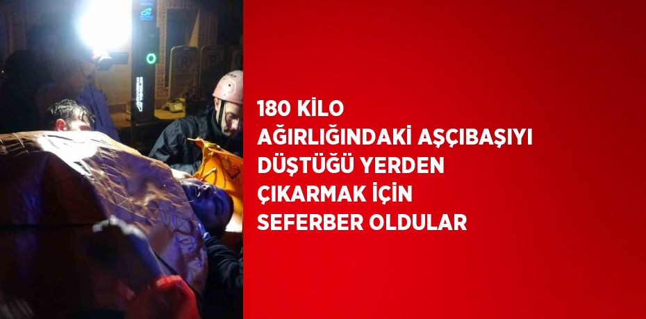 180 KİLO AĞIRLIĞINDAKİ AŞÇIBAŞIYI DÜŞTÜĞÜ YERDEN ÇIKARMAK İÇİN SEFERBER OLDULAR