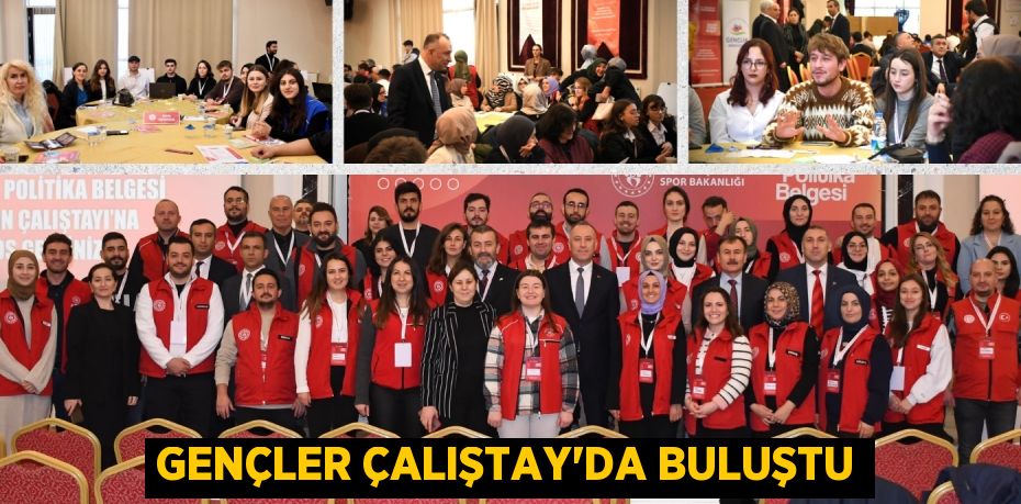 GENÇLER ÇALIŞTAY’DA BULUŞTU