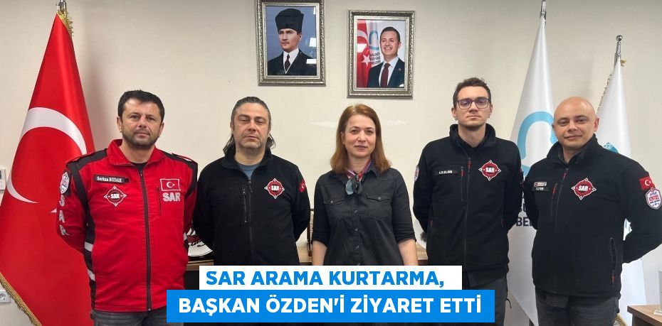 SAR ARAMA KURTARMA,   BAŞKAN ÖZDEN’İ ZİYARET ETTİ