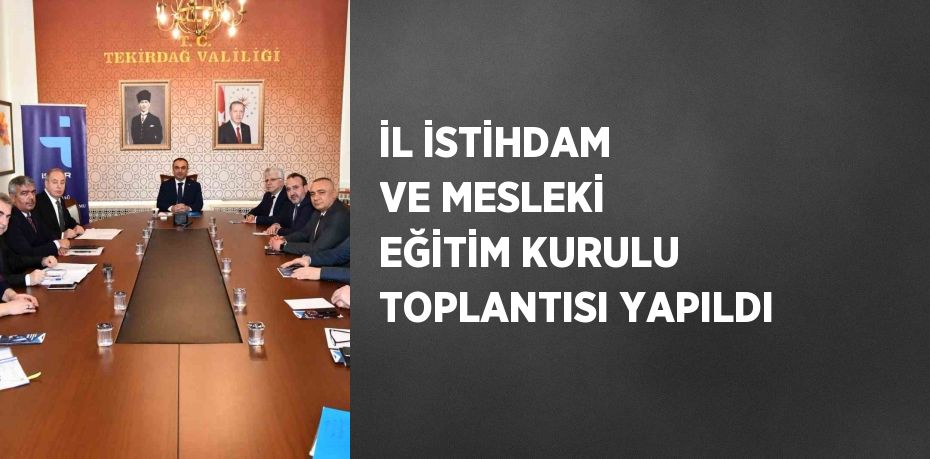 İL İSTİHDAM VE MESLEKİ EĞİTİM KURULU TOPLANTISI YAPILDI