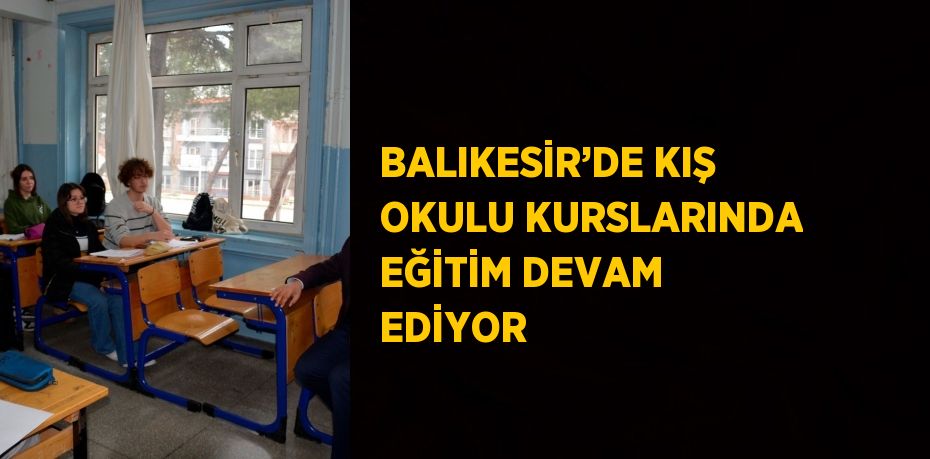 BALIKESİR’DE KIŞ OKULU KURSLARINDA EĞİTİM DEVAM EDİYOR