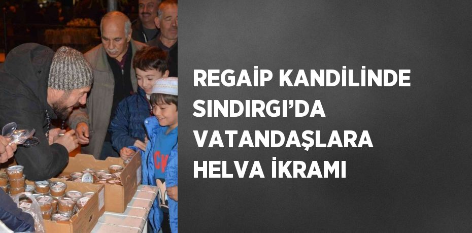 REGAİP KANDİLİNDE SINDIRGI’DA VATANDAŞLARA HELVA İKRAMI