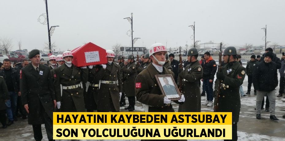 HAYATINI KAYBEDEN ASTSUBAY SON YOLCULUĞUNA UĞURLANDI