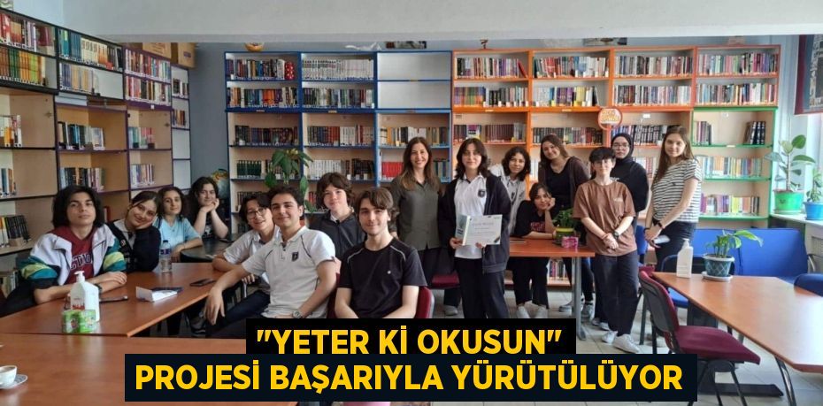 "YETER Kİ OKUSUN" PROJESİ BAŞARIYLA YÜRÜTÜLÜYOR