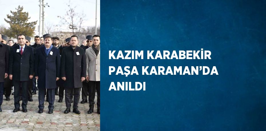 KAZIM KARABEKİR PAŞA KARAMAN’DA ANILDI