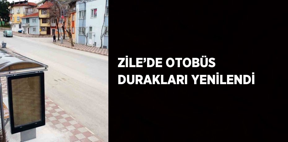 ZİLE’DE OTOBÜS DURAKLARI YENİLENDİ