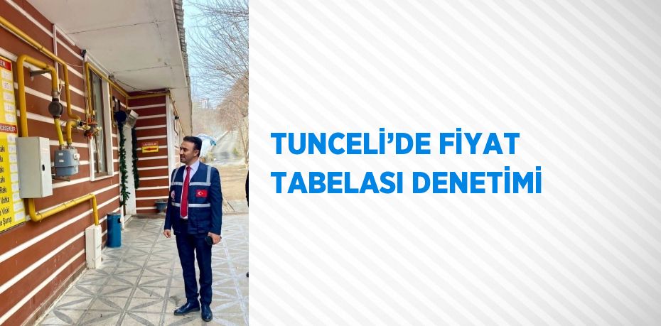 TUNCELİ’DE FİYAT TABELASI DENETİMİ