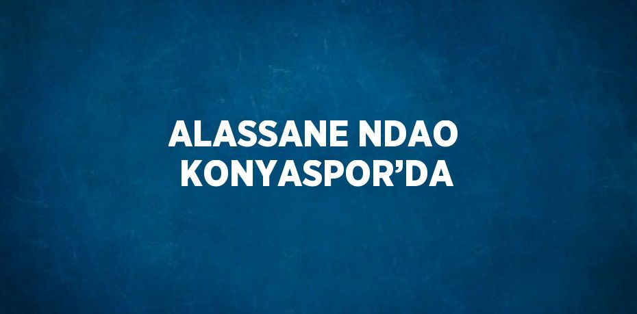 ALASSANE NDAO KONYASPOR’DA