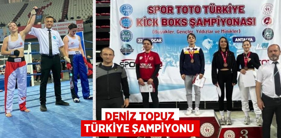 DENİZ TOPUZ TÜRKİYE ŞAMPİYONU