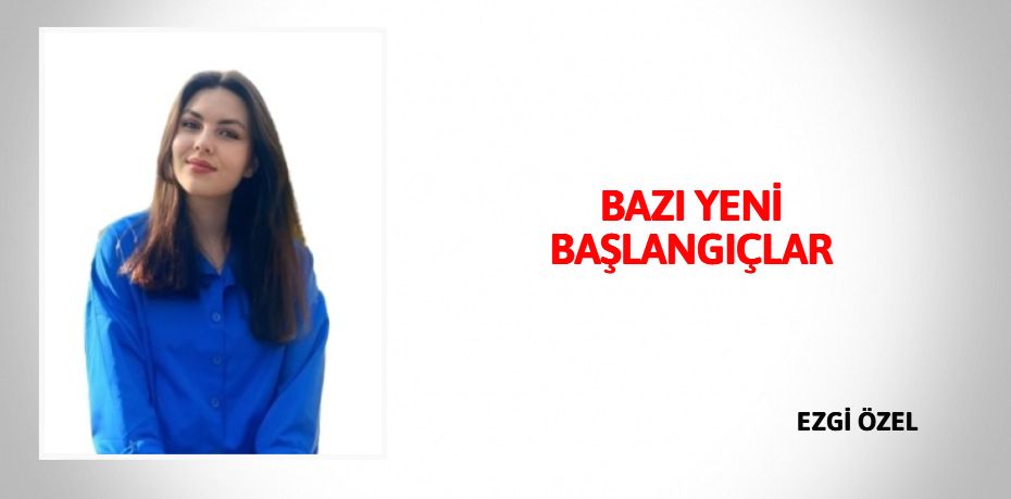 BAZI YENİ BAŞLANGIÇLAR