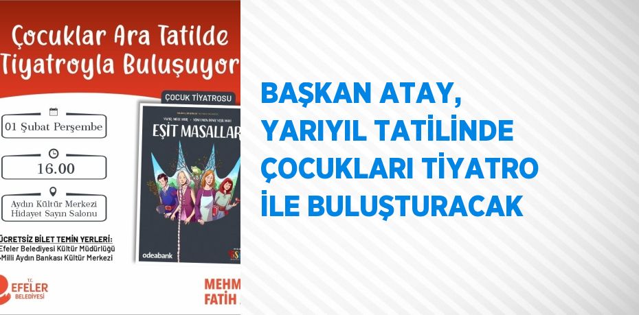 BAŞKAN ATAY, YARIYIL TATİLİNDE ÇOCUKLARI TİYATRO İLE BULUŞTURACAK