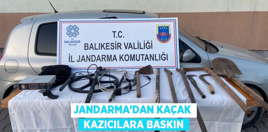 JANDARMA’DAN KAÇAK  KAZICILARA BASKIN