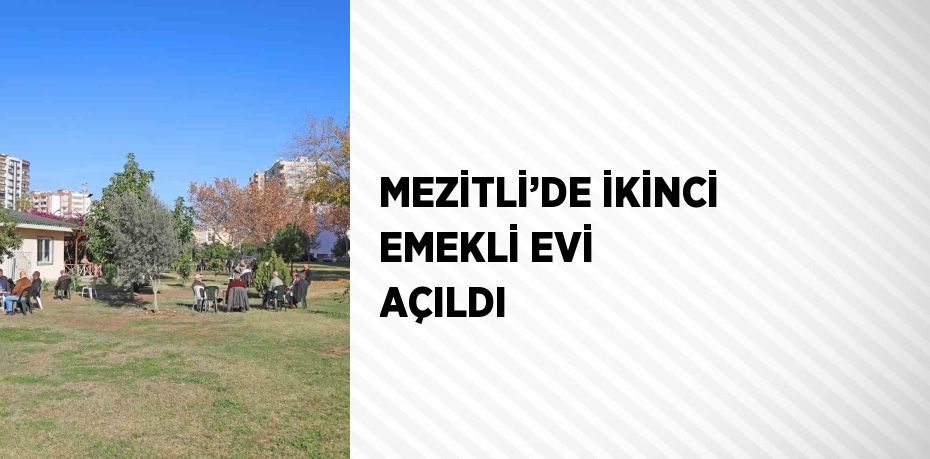 MEZİTLİ’DE İKİNCİ EMEKLİ EVİ AÇILDI