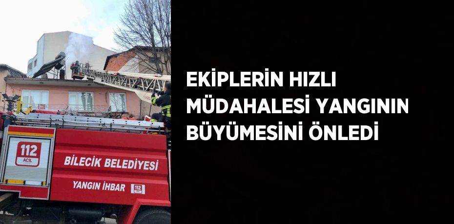 EKİPLERİN HIZLI MÜDAHALESİ YANGININ BÜYÜMESİNİ ÖNLEDİ