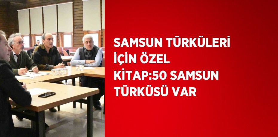 SAMSUN TÜRKÜLERİ İÇİN ÖZEL KİTAP:50 SAMSUN TÜRKÜSÜ VAR