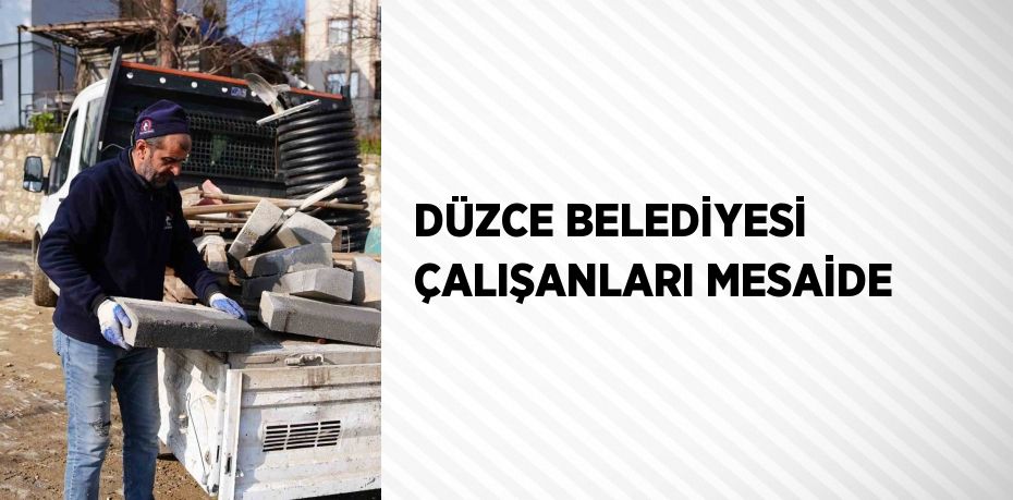 DÜZCE BELEDİYESİ ÇALIŞANLARI MESAİDE