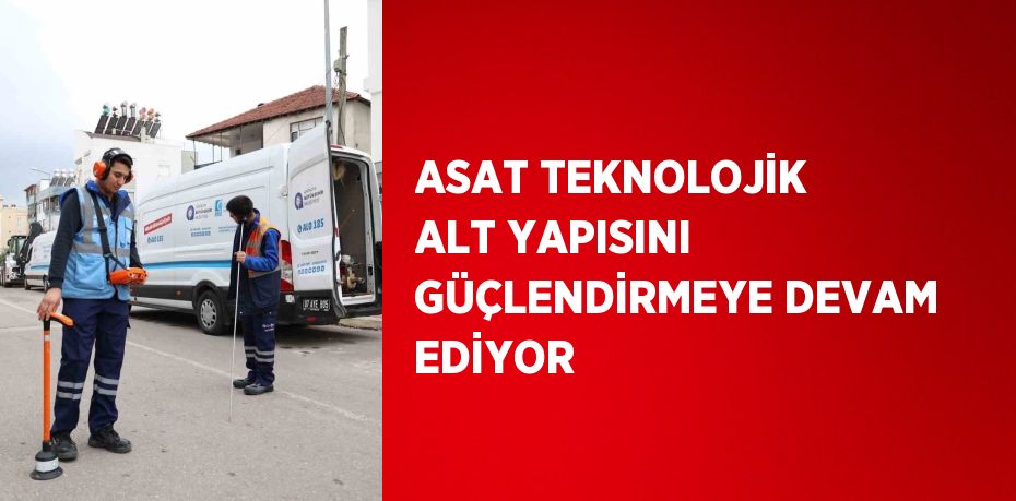 ASAT TEKNOLOJİK ALT YAPISINI GÜÇLENDİRMEYE DEVAM EDİYOR