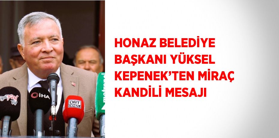 HONAZ BELEDİYE BAŞKANI YÜKSEL KEPENEK’TEN MİRAÇ KANDİLİ MESAJI