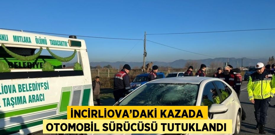 İNCİRLİOVA’DAKİ KAZADA OTOMOBİL SÜRÜCÜSÜ TUTUKLANDI