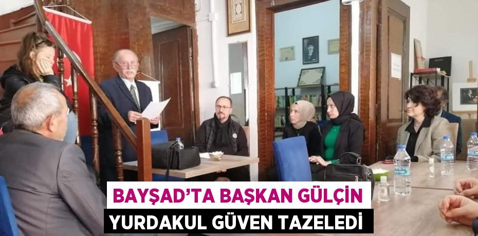 BAYŞAD’TA BAŞKAN GÜLÇİN YURDAKUL GÜVEN TAZELEDİ