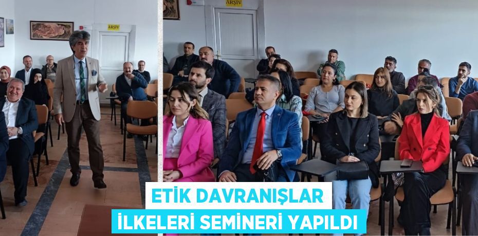 ETİK DAVRANIŞLAR İLKELERİ SEMİNERİ YAPILDI